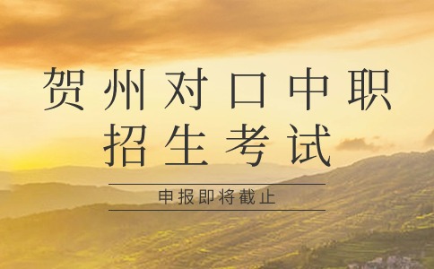 2024年賀州對口中職招生考試申報即將截止