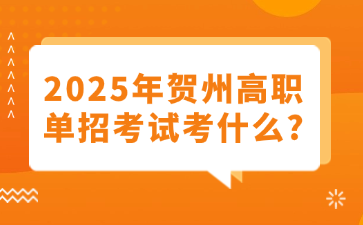 2025年賀州高職單招考試考什么?